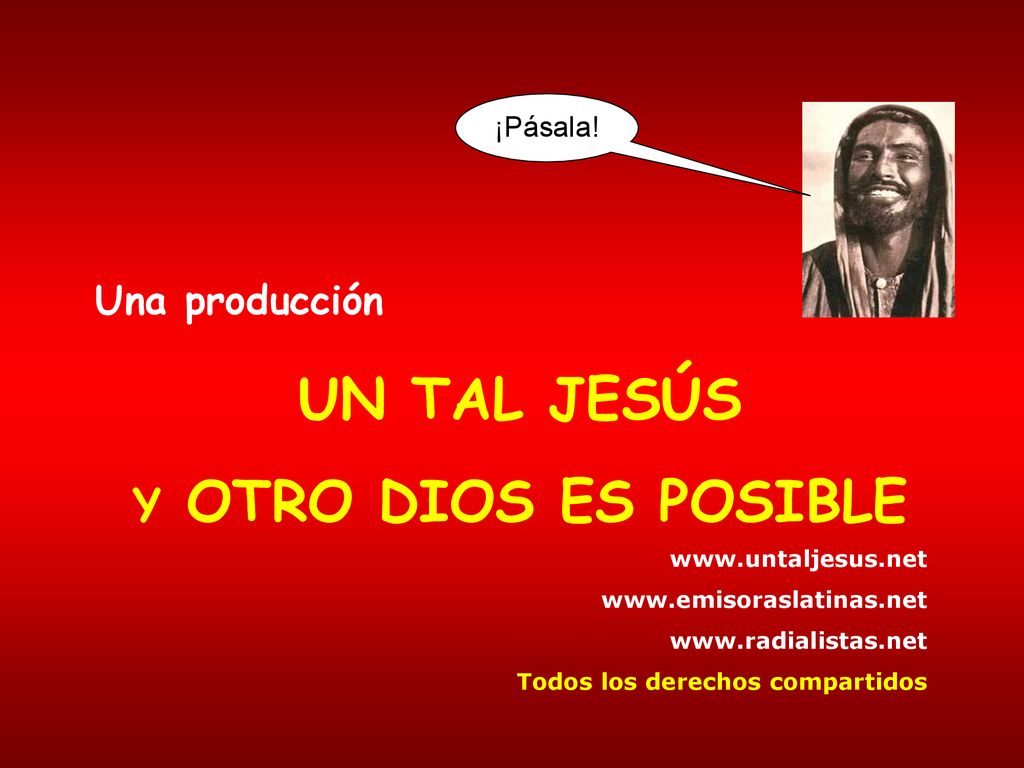 UN TAL JESÚS Y OTRO DIOS ES POSIBLE Una producción ¡Pásala!