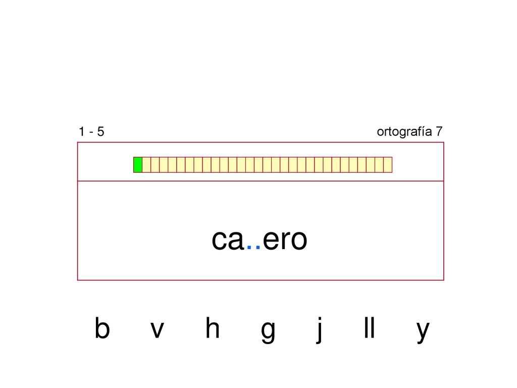 1 - 5 ortografía 7 ca..ero b v h g j ll y