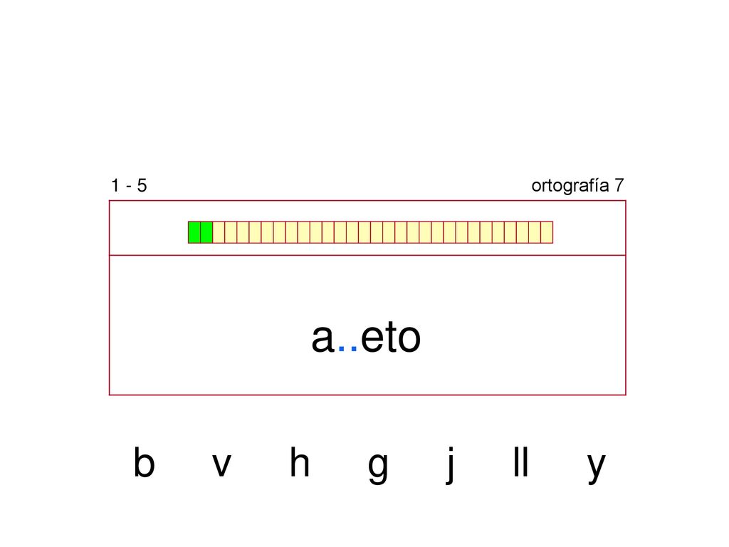 1 - 5 ortografía 7 a..eto b v h g j ll y