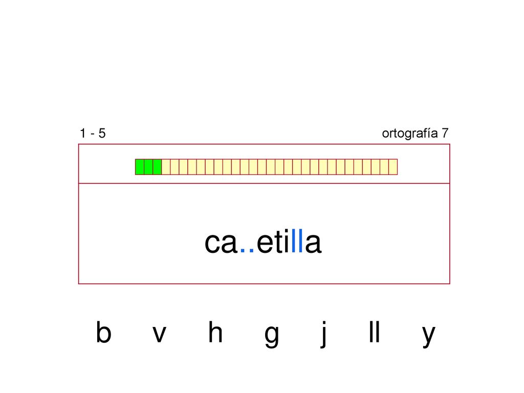 1 - 5 ortografía 7 ca..etilla b v h g j ll y