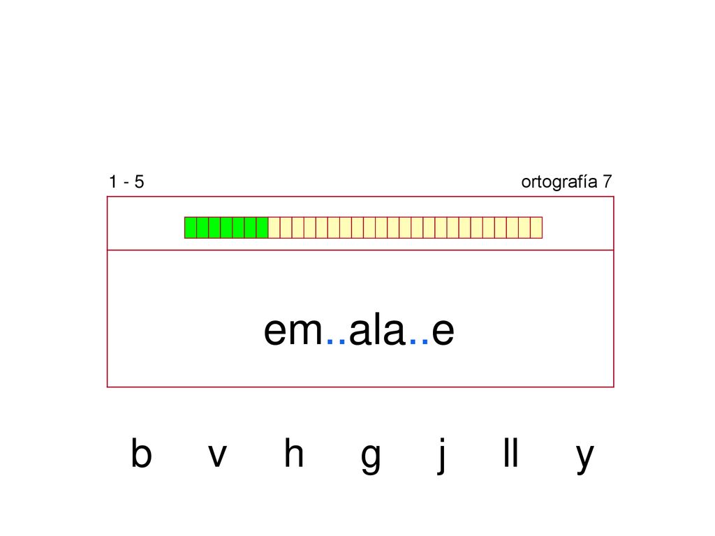 1 - 5 ortografía 7 em..ala..e b v h g j ll y