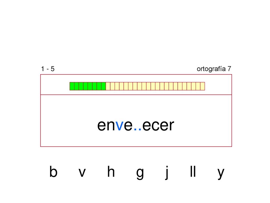1 - 5 ortografía 7 enve..ecer b v h g j ll y