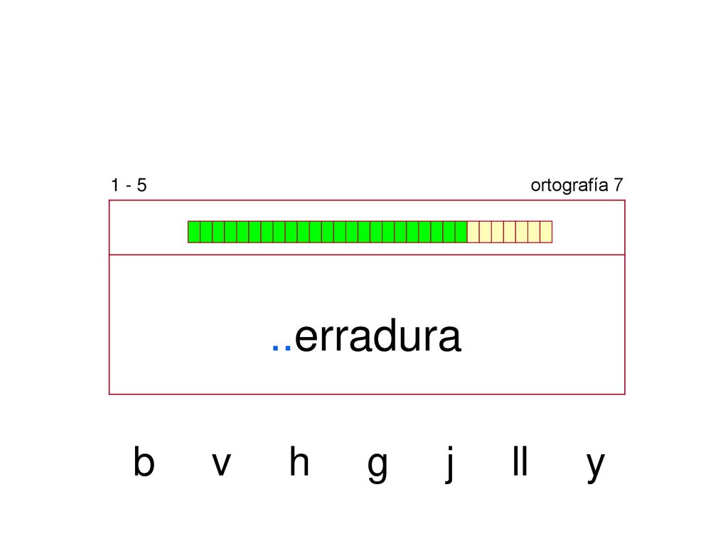 1 - 5 ortografía 7 ..erradura b v h g j ll y
