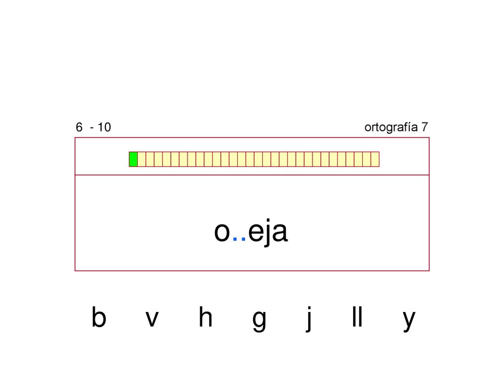 ortografía 7 o..eja b v h g j ll y