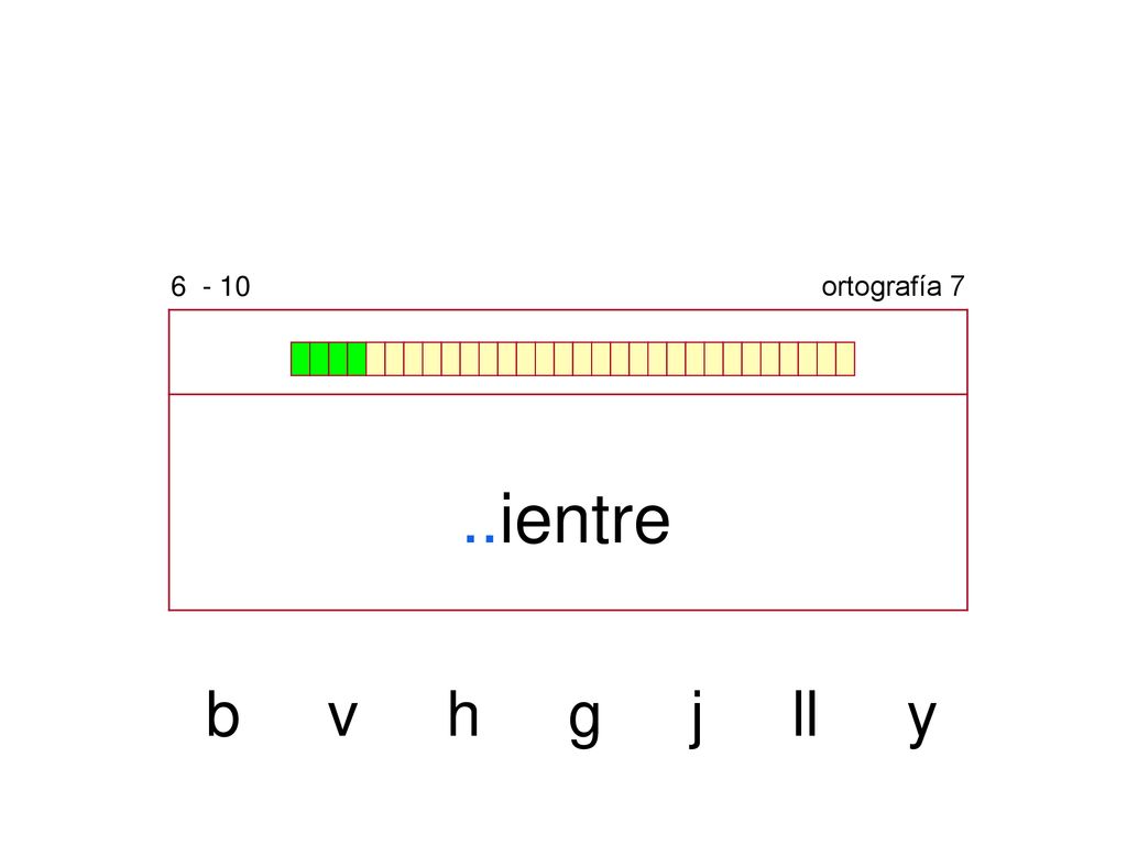 ortografía 7 ..ientre b v h g j ll y