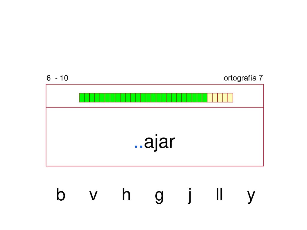 ortografía 7 ..ajar b v h g j ll y