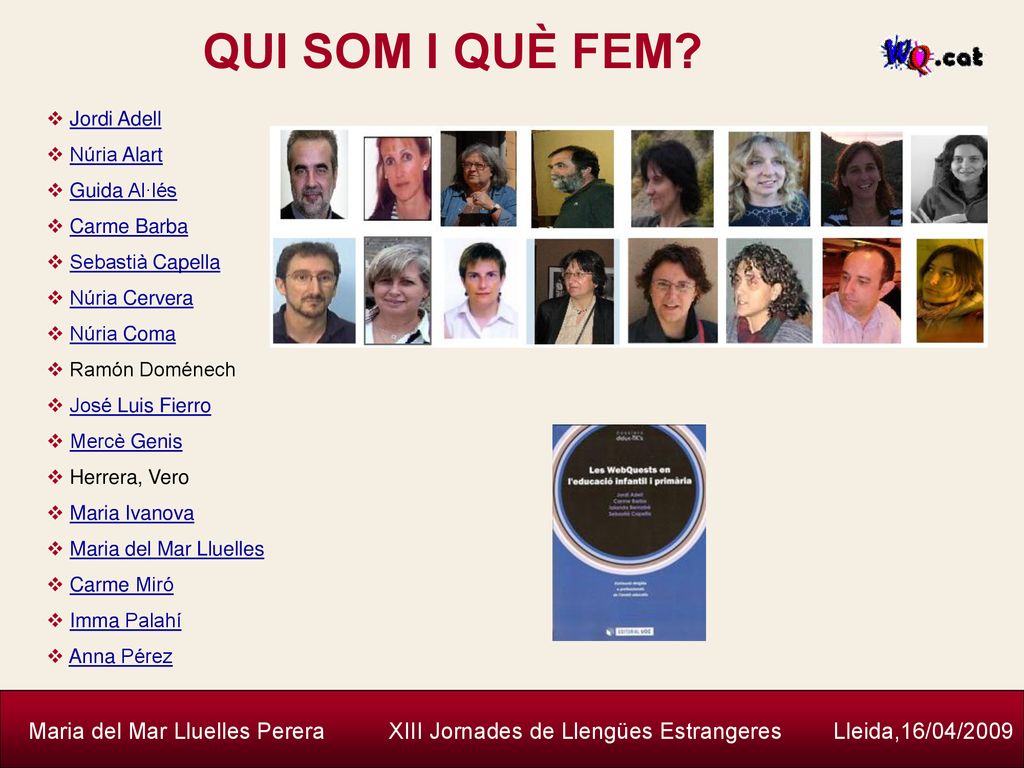 QUI SOM I QUÈ FEM Jordi Adell. Núria Alart. Guida Al·lés. Carme Barba. Sebastià Capella. Núria Cervera.