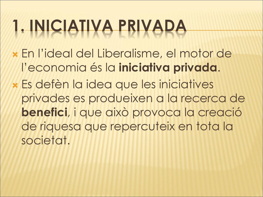 1. INICIATIVA PRIVADA En l’ideal del Liberalisme, el motor de l’economia és la iniciativa privada.