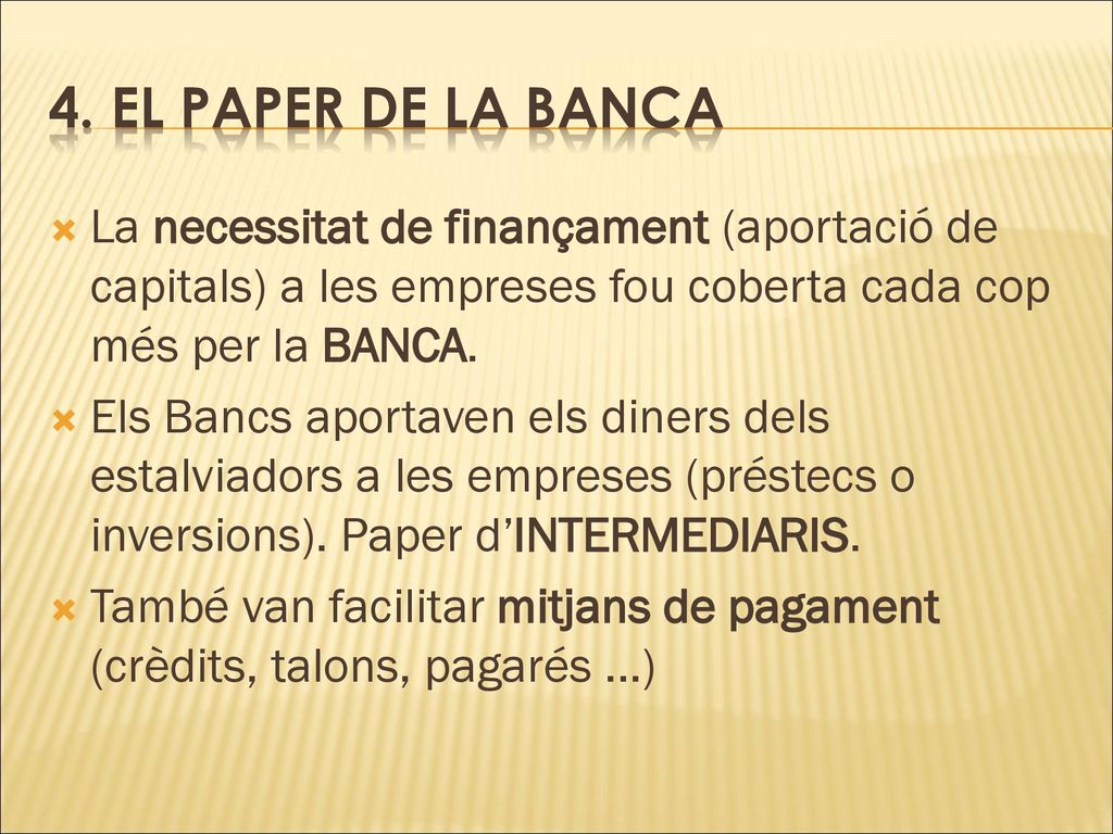 4. EL PAPER DE LA BANCA La necessitat de finançament (aportació de capitals) a les empreses fou coberta cada cop més per la BANCA.