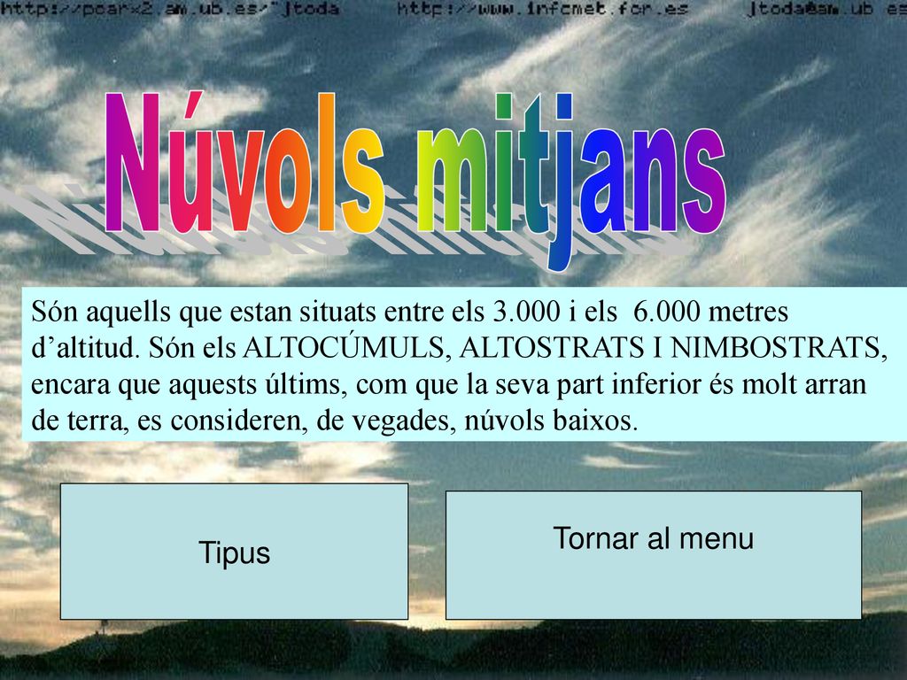 Núvols mitjans Són aquells que estan situats entre els i els metres. d’altitud. Són els ALTOCÚMULS, ALTOSTRATS I NIMBOSTRATS,
