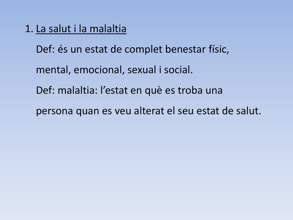 La salut i la malaltia Def: és un estat de complet benestar físic, mental, emocional, sexual i social.