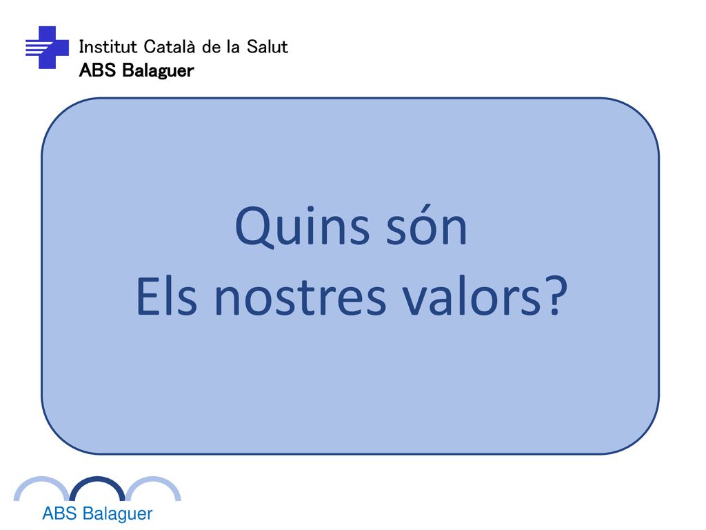 Quins són Els nostres valors Institut Català de la Salut ABS Balaguer