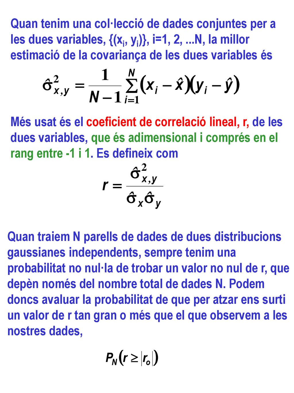Quan tenim una col·lecció de dades conjuntes per a les dues variables, {(xi, yi)}, i=1, 2, ...N, la millor estimació de la covariança de les dues variables és