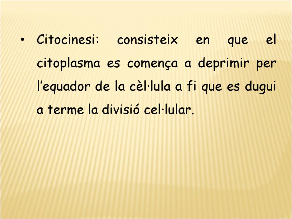 Citocinesi: consisteix en que el citoplasma es comença a deprimir per l’equador de la cèl·lula a fi que es dugui a terme la divisió cel·lular.