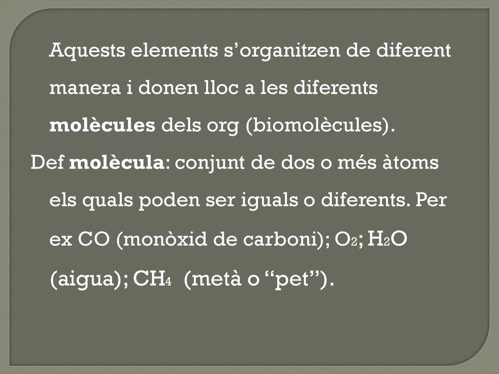Aquests elements s’organitzen de diferent manera i donen lloc a les diferents molècules dels org (biomolècules).