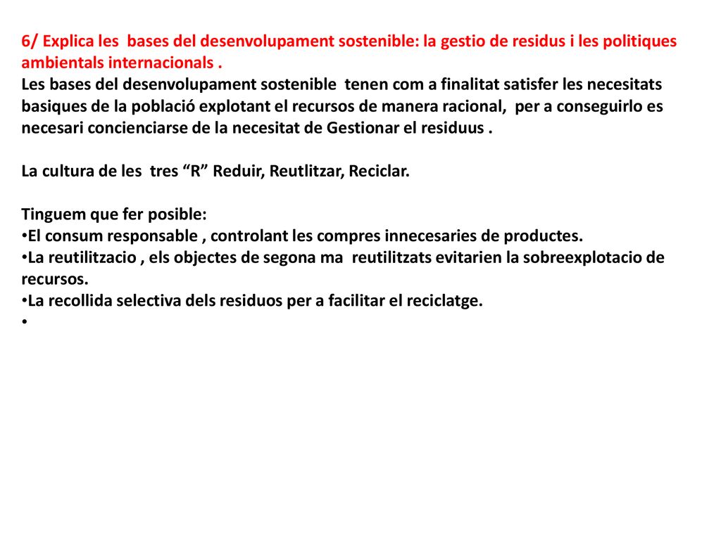 6/ Explica les bases del desenvolupament sostenible: la gestio de residus i les politiques ambientals internacionals .