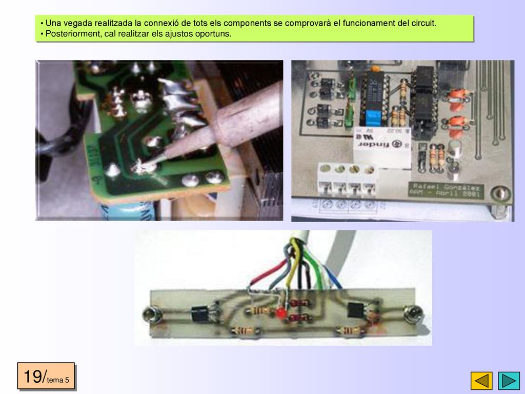 Una vegada realitzada la connexió de tots els components se comprovarà el funcionament del circuit.