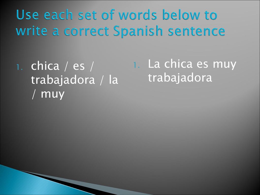 Use each set of words below to write a correct Spanish sentence