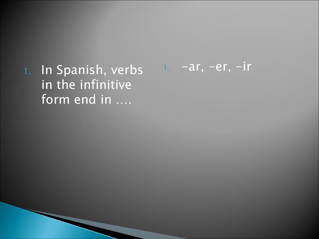 -ar, -er, -ir In Spanish, verbs in the infinitive form end in ….