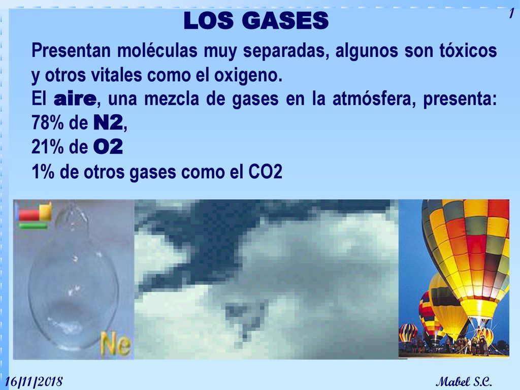 LOS GASES Presentan moléculas muy separadas, algunos son tóxicos y otros vitales como el oxigeno.