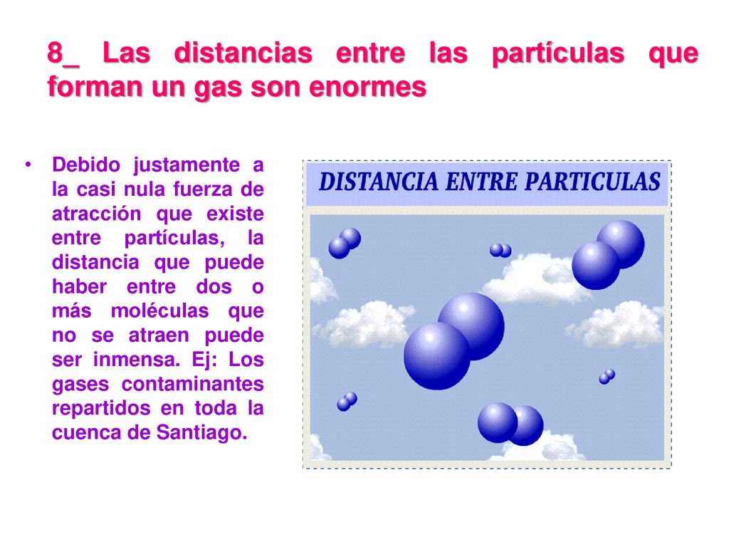 8_ Las distancias entre las partículas que forman un gas son enormes