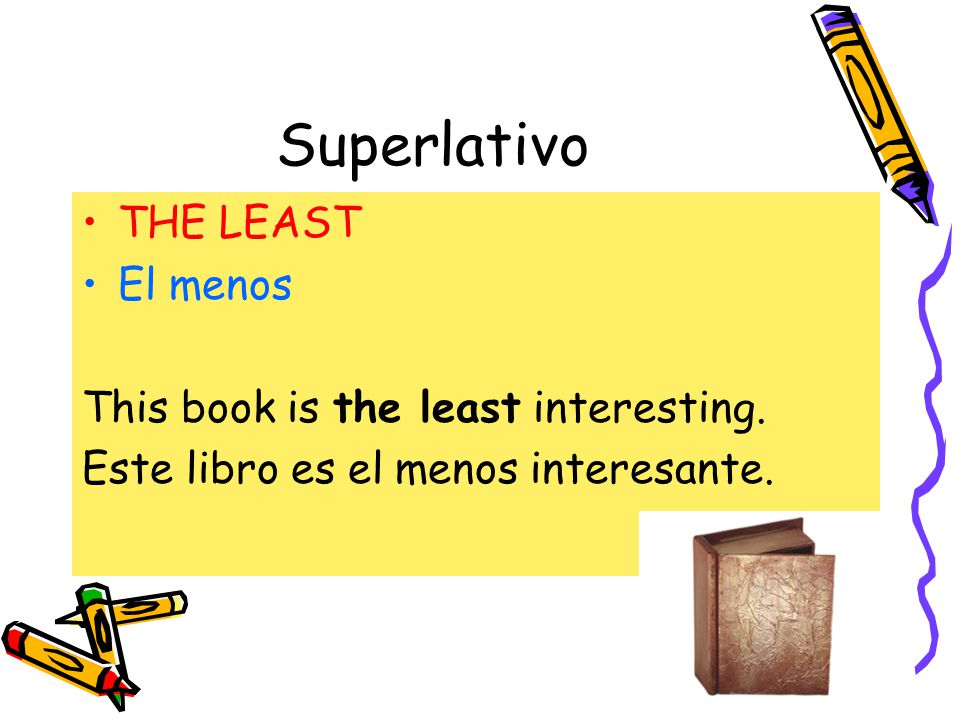 Superlativo THE LEAST El menos This book is the least interesting.