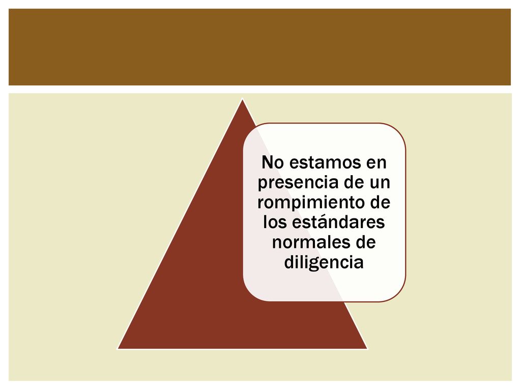 No estamos en presencia de un rompimiento de los estándares normales de diligencia