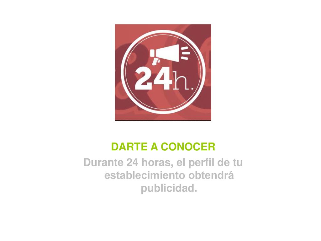 Durante 24 horas, el perfil de tu establecimiento obtendrá publicidad.