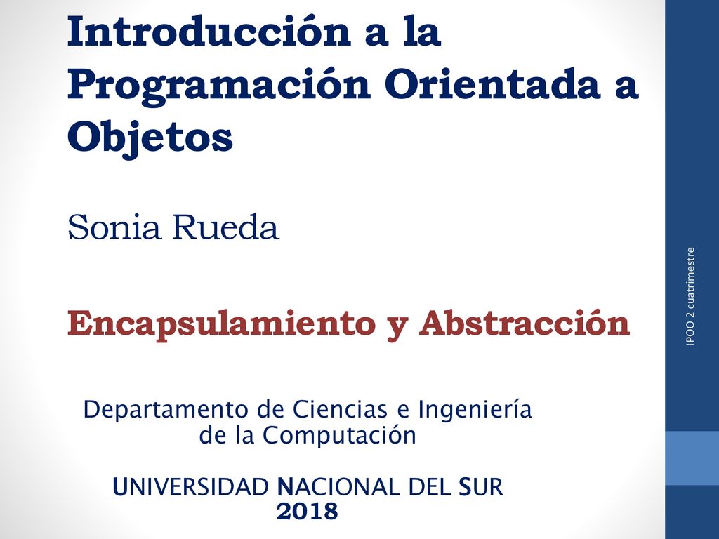 Introducción a la Programación Orientada a Objetos Sonia Rueda Encapsulamiento y Abstracción