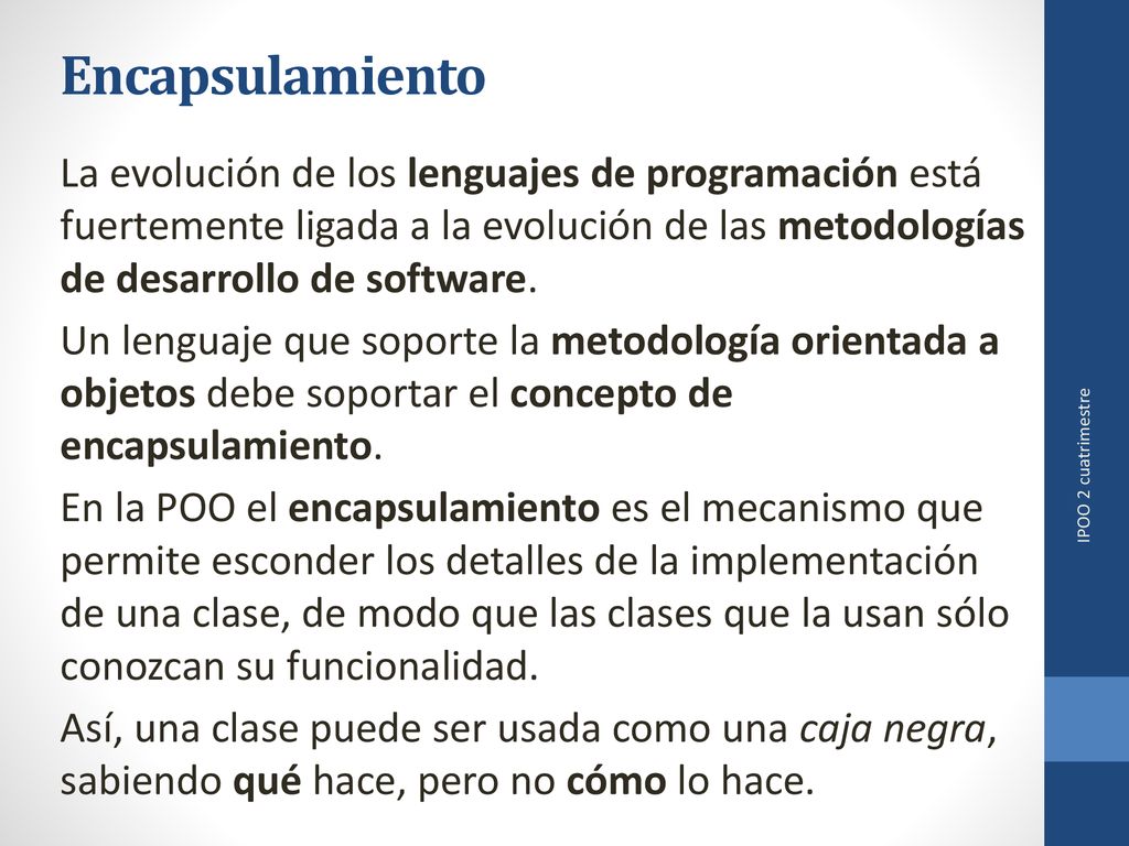 Encapsulamiento La evolución de los lenguajes de programación está fuertemente ligada a la evolución de las metodologías de desarrollo de software.