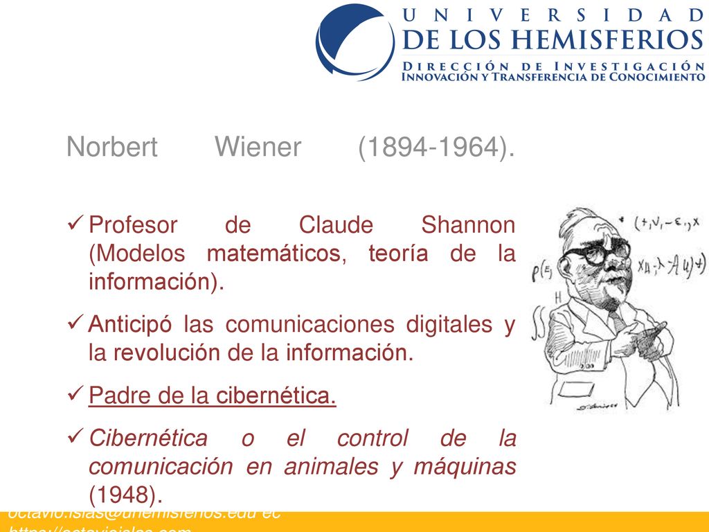 Norbert Wiener ( ). Profesor de Claude Shannon (Modelos matemáticos, teoría de la información).