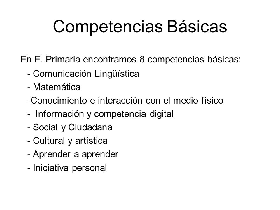 Competencias Básicas En E. Primaria encontramos 8 competencias básicas: - Comunicación Lingüística.