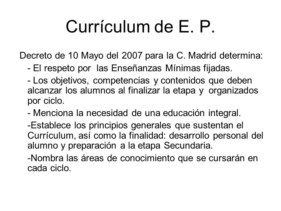 Currículum de E. P. Decreto de 10 Mayo del 2007 para la C. Madrid determina: - El respeto por las Enseñanzas Mínimas fijadas.