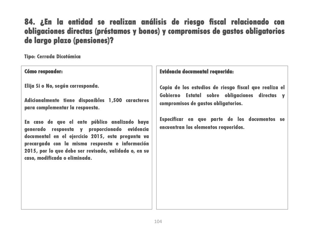 84. ¿En la entidad se realizan análisis de riesgo fiscal relacionado con obligaciones directas (préstamos y bonos) y compromisos de gastos obligatorios de largo plazo (pensiones)