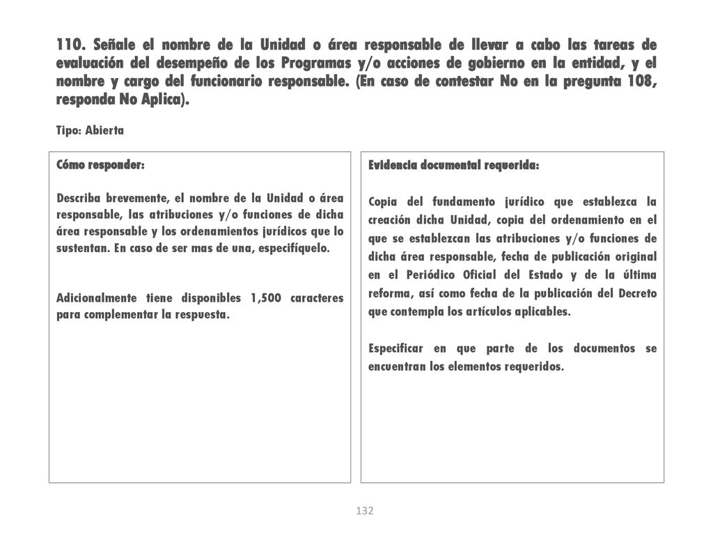 110. Señale el nombre de la Unidad o área responsable de llevar a cabo las tareas de evaluación del desempeño de los Programas y/o acciones de gobierno en la entidad, y el nombre y cargo del funcionario responsable. (En caso de contestar No en la pregunta 108, responda No Aplica).