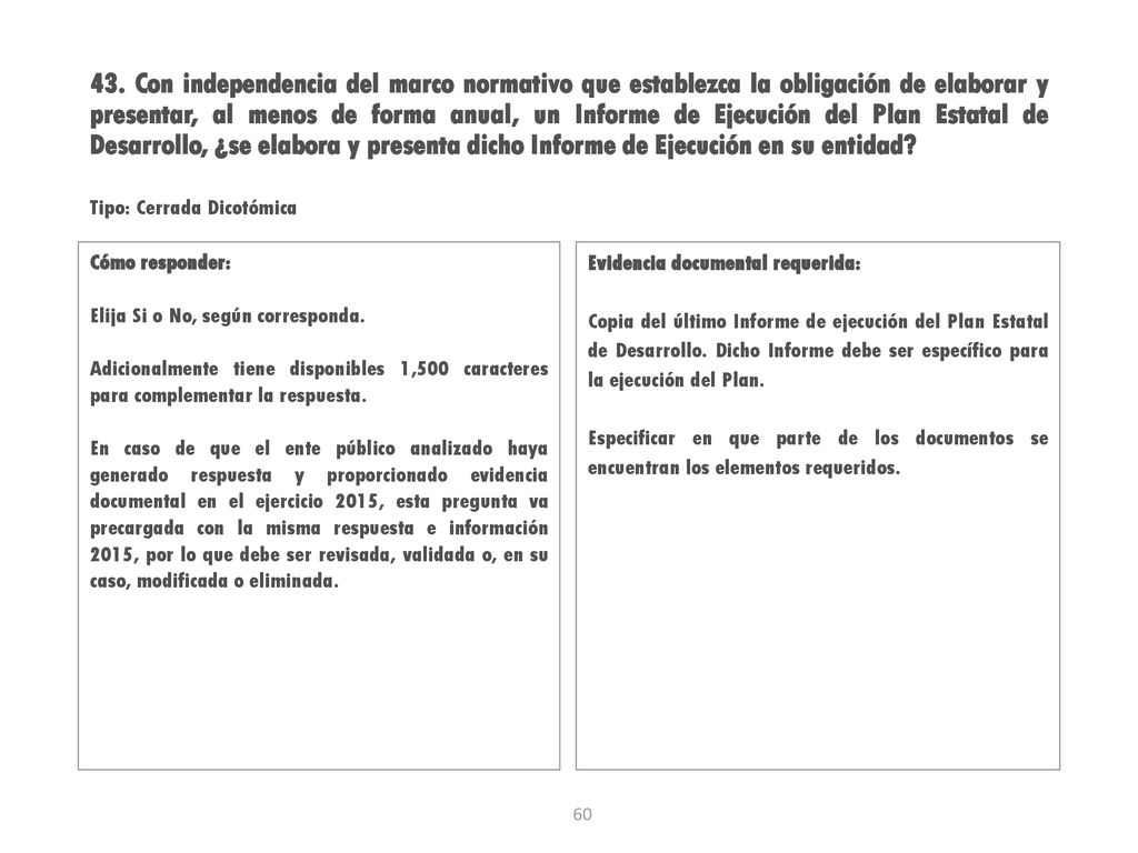 43. Con independencia del marco normativo que establezca la obligación de elaborar y presentar, al menos de forma anual, un Informe de Ejecución del Plan Estatal de Desarrollo, ¿se elabora y presenta dicho Informe de Ejecución en su entidad