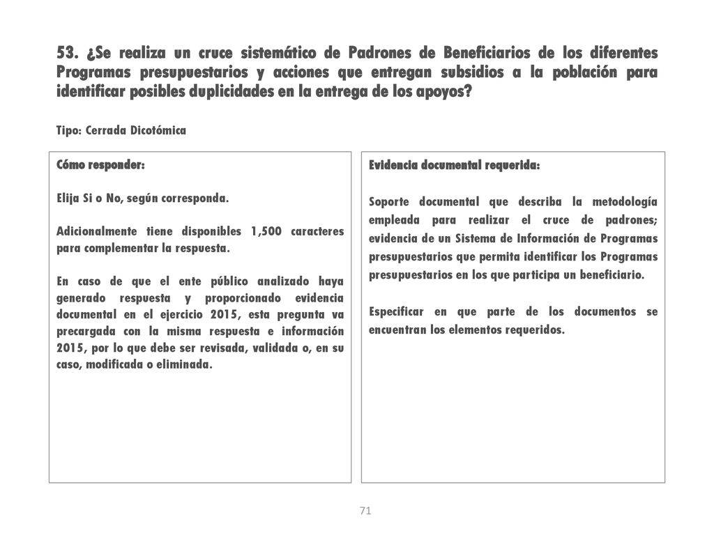 53. ¿Se realiza un cruce sistemático de Padrones de Beneficiarios de los diferentes Programas presupuestarios y acciones que entregan subsidios a la población para identificar posibles duplicidades en la entrega de los apoyos