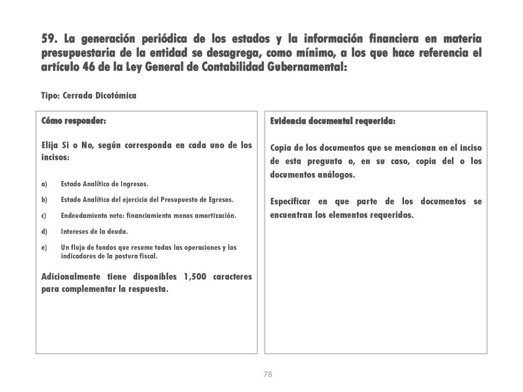 59. La generación periódica de los estados y la información financiera en materia presupuestaria de la entidad se desagrega, como mínimo, a los que hace referencia el artículo 46 de la Ley General de Contabilidad Gubernamental: