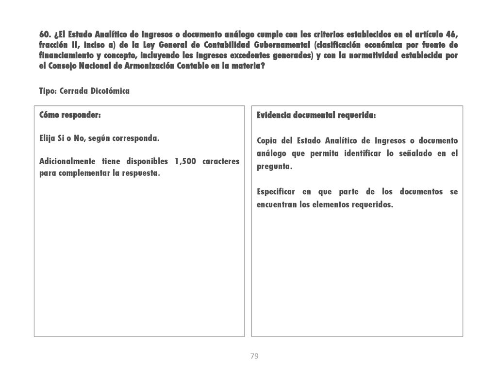 60. ¿El Estado Analítico de Ingresos o documento análogo cumple con los criterios establecidos en el artículo 46, fracción II, inciso a) de la Ley General de Contabilidad Gubernamental (clasificación económica por fuente de financiamiento y concepto, incluyendo los ingresos excedentes generados) y con la normatividad establecida por el Consejo Nacional de Armonización Contable en la materia