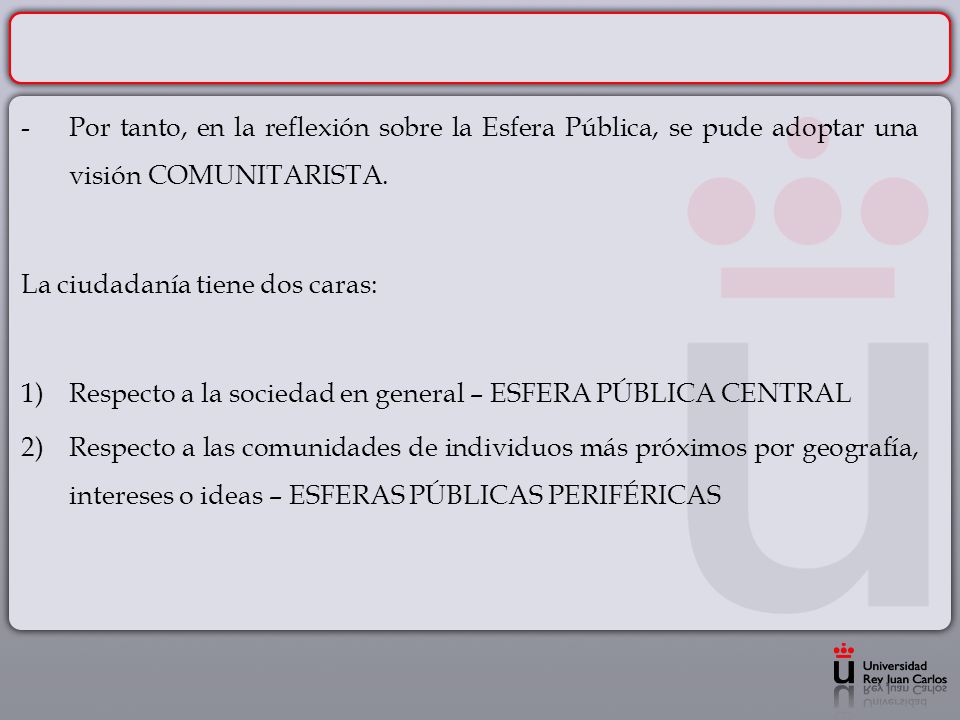 Por tanto, en la reflexión sobre la Esfera Pública, se pude adoptar una visión COMUNITARISTA.
