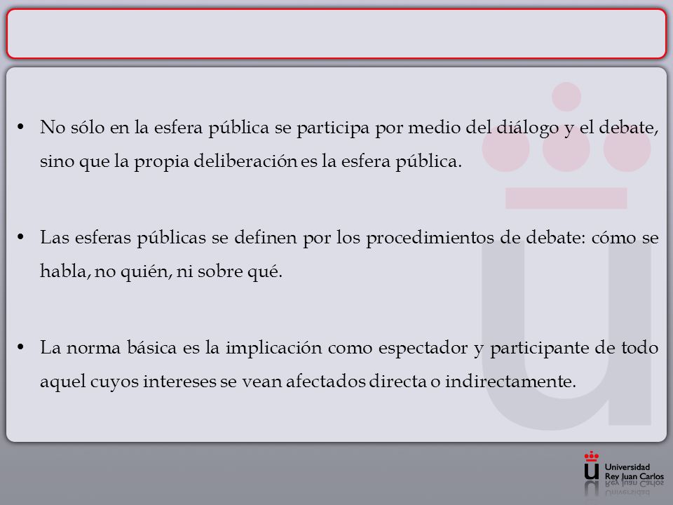 No sólo en la esfera pública se participa por medio del diálogo y el debate, sino que la propia deliberación es la esfera pública.