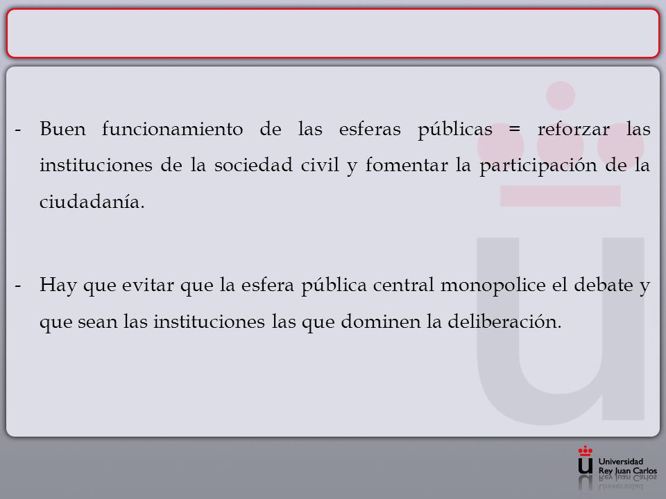 Buen funcionamiento de las esferas públicas = reforzar las instituciones de la sociedad civil y fomentar la participación de la ciudadanía.
