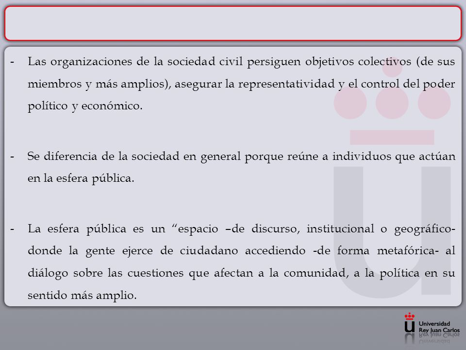 Las organizaciones de la sociedad civil persiguen objetivos colectivos (de sus miembros y más amplios), asegurar la representatividad y el control del poder político y económico.
