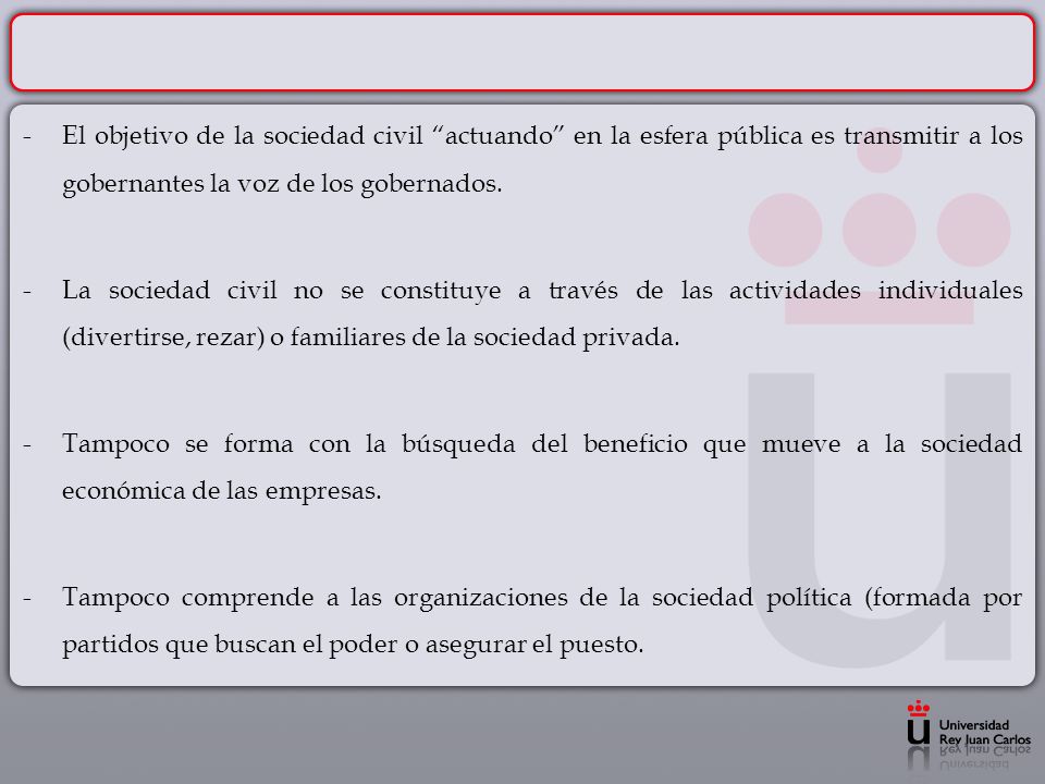 El objetivo de la sociedad civil actuando en la esfera pública es transmitir a los gobernantes la voz de los gobernados.