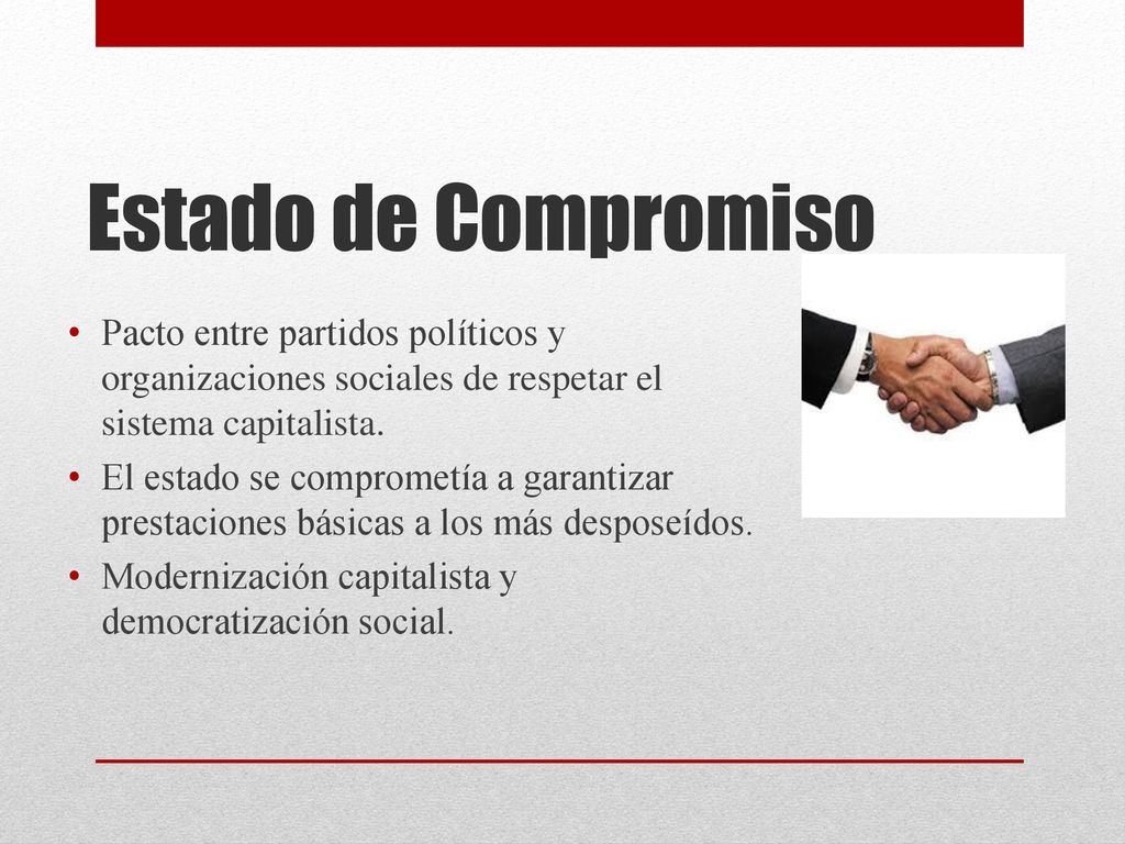 Estado de Compromiso Pacto entre partidos políticos y organizaciones sociales de respetar el sistema capitalista.