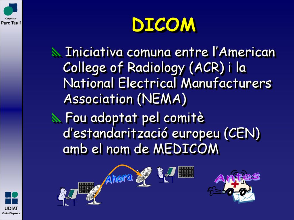 DICOM Iniciativa comuna entre l’American College of Radiology (ACR) i la National Electrical Manufacturers Association (NEMA)