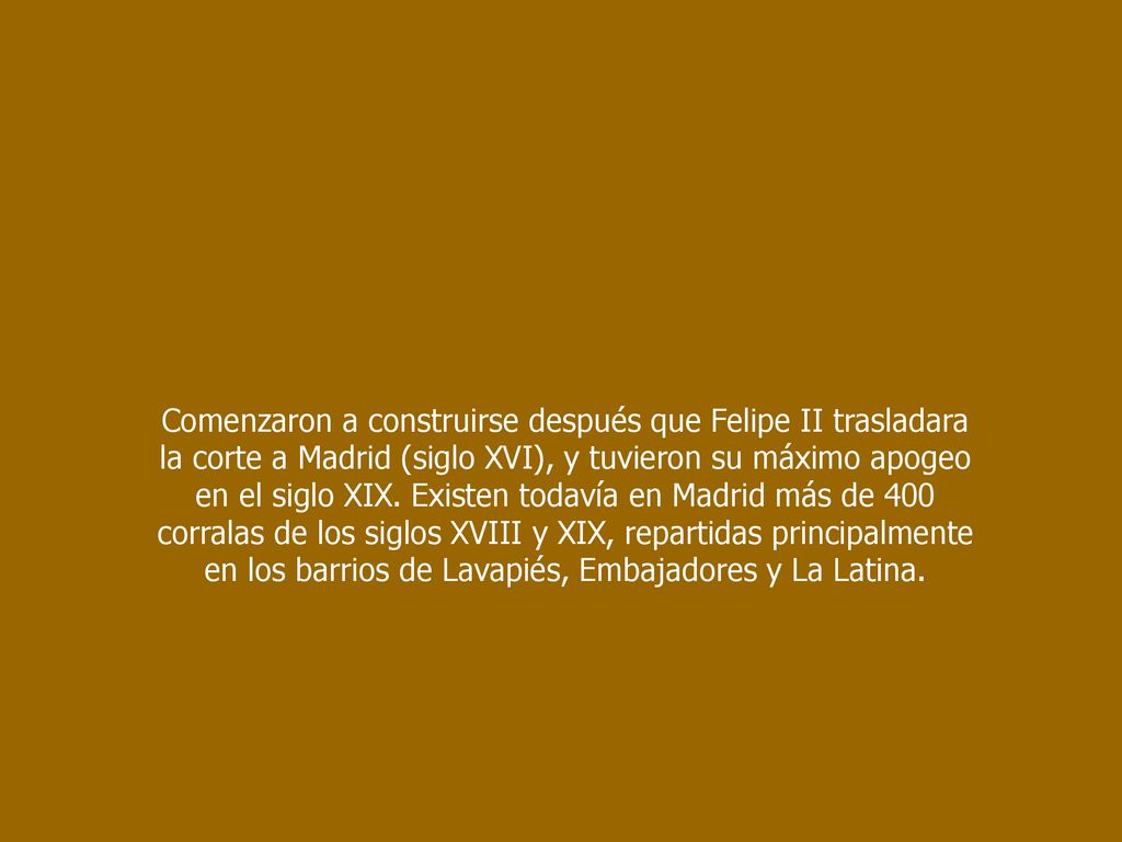 Comenzaron a construirse después que Felipe II trasladara la corte a Madrid (siglo XVI), y tuvieron su máximo apogeo en el siglo XIX.