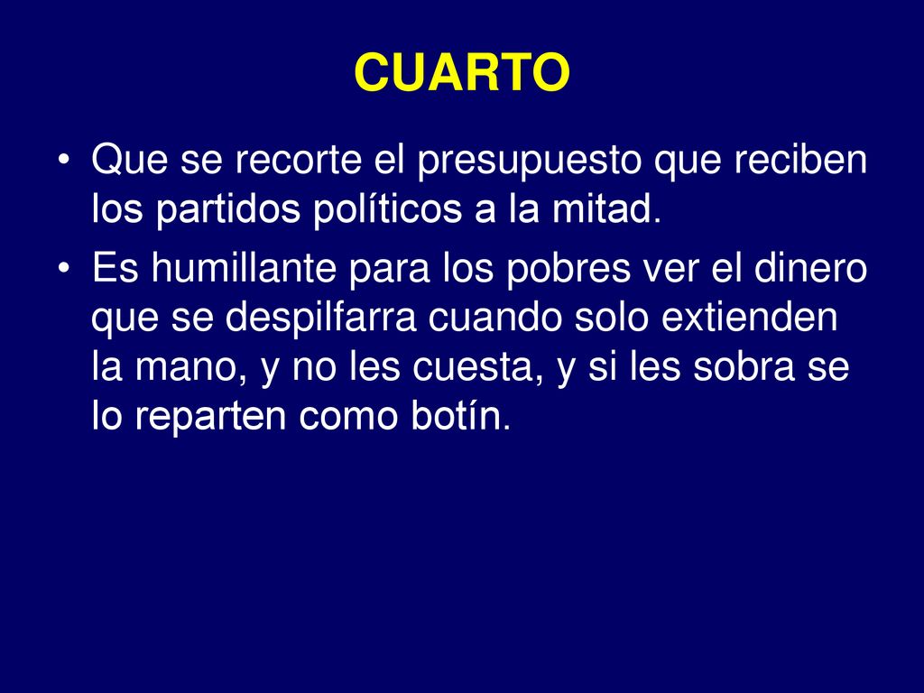 CUARTO Que se recorte el presupuesto que reciben los partidos políticos a la mitad.