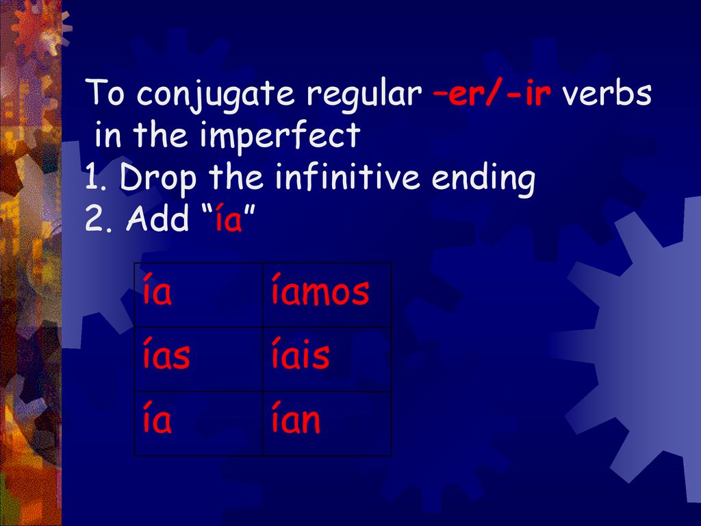 ía íamos ías íais ían To conjugate regular –er/-ir verbs