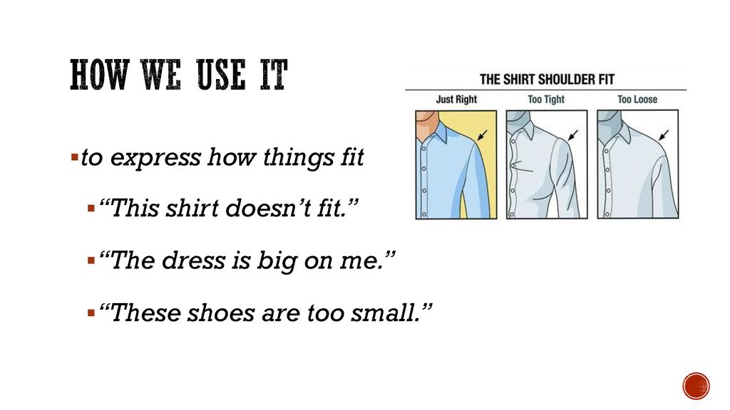 How we use it to express how things fit This shirt doesn’t fit.